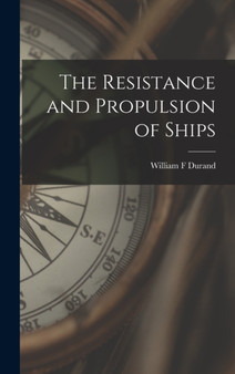The Resistance and Propulsion of Ships by William F Durand - Hardback