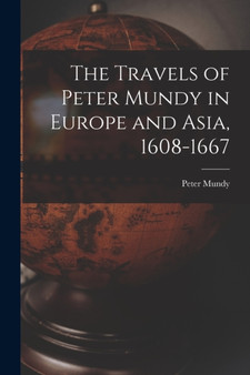 The Travels of Peter Mundy in Europe and Asia, 1608-1667 by Peter Mundy - Paperback