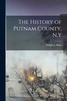 The History of Putnam County, N.Y by William J Blake - Paperback