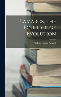 Lamarck, the Founder of Evolution by Alpheus Spring Packard - Hardback