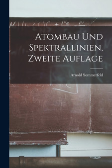 Atombau und Spektrallinien, Zweite Auflage by Arnold Sommerfeld - Paperback