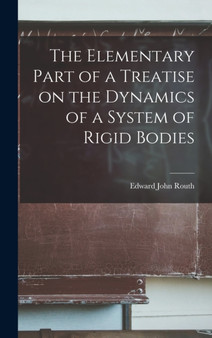 The Elementary Part of a Treatise on the Dynamics of a System of Rigid Bodies by Edward John Routh - Hardback