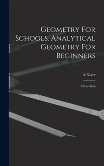 Geometry For Schools. Analytical Geometry For Beginners : Theoretical by Baker A - Hardback