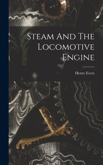 Steam And The Locomotive Engine by Henry Evers - Hardback