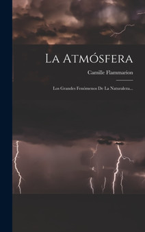 La Atmosfera : Los Grandes Fenomenos De La Naturaleza... by Camille Flammarion - Hardback