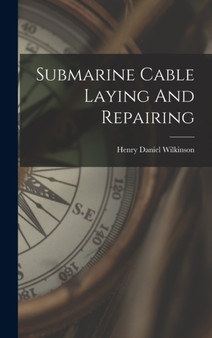 Submarine Cable Laying And Repairing by Henry Daniel Wilkinson - Hardback