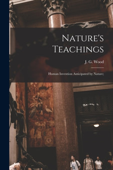 Nature's Teachings : Human Invention Anticipated by Nature; by Wood J G - Paperback