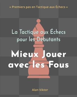La Tactique aux Echecs pour les Debutants, Mieux Jouer avec les Fous by Alan Viktor - Paperback