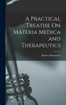 A Practical Treatise On Materia Medica and Therapeutics by Roberts Bartholow - Hardback