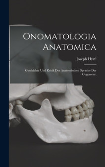 Onomatologia Anatomica : Geschichte Und Kritik Der Anatomischen Sprache Der Gegenwart by Joseph Hyrtl - Hardback