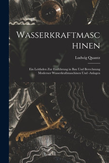Wasserkraftmaschinen : Ein Leitfaden Zur Einfuhrung in Bau Und Berechnung Moderner Wasserkraftmaschinen Und -Anlagen by Ludwig Quantz - Paperback