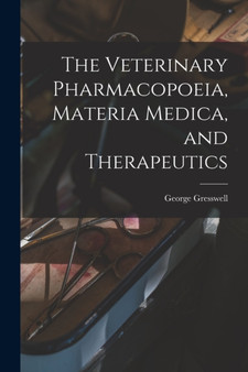 The Veterinary Pharmacopoeia, Materia Medica, and Therapeutics by George Gresswell - Paperback