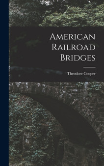 American Railroad Bridges by Theodore Cooper - Hardback