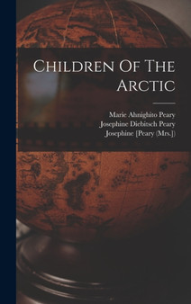 Children Of The Arctic by Josephine [Peary (Mrs ]) - Hardback