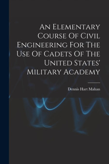 An Elementary Course Of Civil Engineering For The Use Of Cadets Of The United States' Military Academy by Dennis Hart Mahan - Paperback