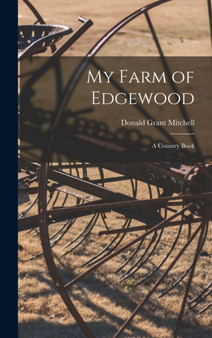 My Farm of Edgewood : A Country Book by Donald Grant Mitchell - Hardback