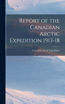 Report of the Canadian Arctic Expedition 1913-18 by Canadian Arctic Expedition - Hardback