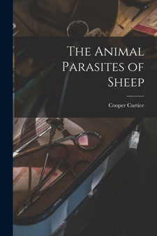 The Animal Parasites of Sheep by Cooper Curtice - Paperback