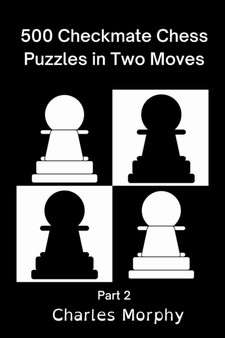 500 Checkmate Chess Puzzles in Two Moves, Part 2 : Chess Self Teacher by Charles Morphy - Paperback