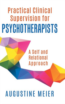 Practical Clinical Supervision for Psychotherapists : A Self and Relational Approach by Augustine Meier - Hardback