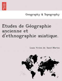 Études de Géographie ancienne et d'ethnographie asiatique. by Louis Vivien de Saint Martin - Paperback