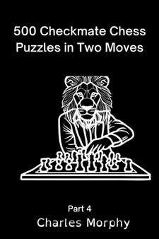 500 Checkmate Chess Puzzles in Two Moves, Part 4 : Chess Self Teacher by Charles Morphy - Paperback