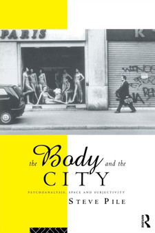 The Body and the City : Psychoanalysis, Space and Subjectivity by Steve Pile - Paperback