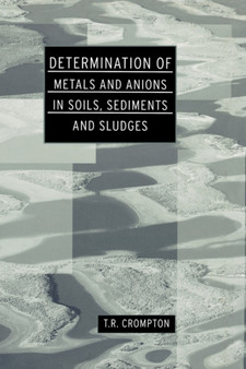 Determination of Metals and Anions in Soils, Sediments and Sludges by T R Crompton - Hardback