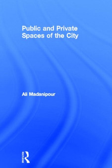 Public and Private Spaces of the City by Ali Madanipour - Hardback
