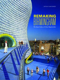Remaking Birmingham : The Visual Culture of Urban Regeneration by Liam Kennedy - Paperback