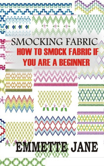 Smocking Fabric : How to Smock If You Are a Beginner by Emmette Jane - Paperback