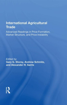 International Agricultural Trade : Advanced Readings In Price Formation, Market Structure, And Price Instability by Gary Storey - Hardback