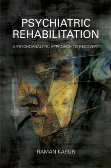 Psychiatric Rehabilitation : A Psychoanalytic Approach to Recovery by Raman Kapur - Hardback