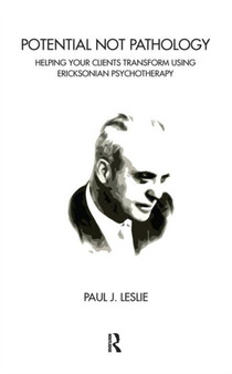 Potential Not Pathology : Helping Your Clients Transform Using Ericksonian Psychotherapy by Paul J. Leslie - Hardback