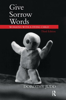 Give Sorrow Words : Working with a Dying Child by Dorothy Judd - Hardback