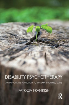 Disability Psychotherapy : An Innovative Approach to Trauma-Informed Care by Patricia Frankish - Hardback