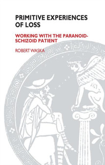 Primitive Experiences of Loss : Working with the Paranoid-Schizoid Patient by Robert Waska - Hardback