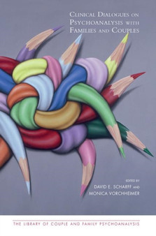 Clinical Dialogues on Psychoanalysis with Families and Couples by David E. Scharff - Hardback