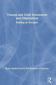 Trauma and Grief Assessment and Intervention : Building on Strengths by Renee Bradford Garcia - Hardback