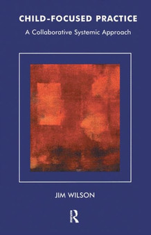 Child-Focused Practice : A Collaborative Systemic Approach by Jim Wilson - Hardback