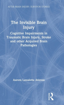 The Invisible Brain Injury : Cognitive Impairments in Traumatic Brain Injury, Stroke and other Acquired Brain Pathologies by Aurora Lassaletta Atienza - Hardback