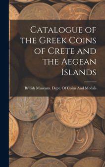 Catalogue of the Greek Coins of Crete and the Aegean Islands by British Museum Dept of Coins and Me - Hardback