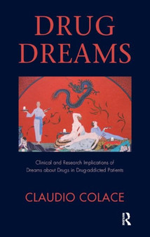 Drug Dreams : Clinical and Research Implications of Dreams about Drugs in Drug-addicted Patients by Claudio Colace - Hardback