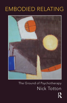 Embodied Relating : The Ground of Psychotherapy by Nick Totton - Hardback