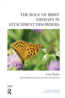 The Role of Brief Therapy in Attachment Disorders by Lisa Wake - Hardback