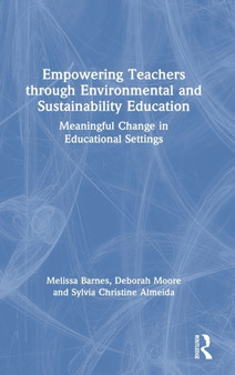 Empowering Teachers through Environmental and Sustainability Education : Meaningful Change in Educational Settings by Melissa Barnes - Hardback