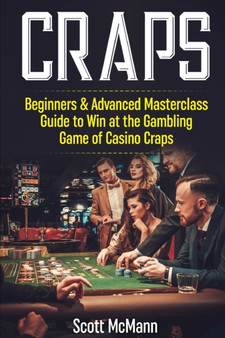 Craps : Beginners & Advanced Masterclass Guide to Win at the Gambling Game of Casino Craps by Scott McMann - Paperback Craps : Beginners & Advanced Masterclass Guide to Win at the Gambling Game of Casino Craps by Scott McMann - Paperback