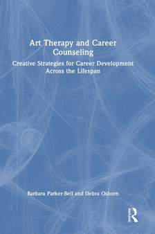 Art Therapy and Career Counseling : Creative Strategies for Career Development Across the Lifespan by Barbara Parker-Bell - Hardback