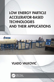 Low Energy Particle Accelerator-Based Technologies and Their Applications by Vlado Valkovic - Hardback