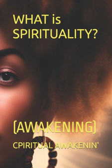 WHAT is SPIRITUALITY? : (Awakening) by Cpiritual Awakenin' - Paperback